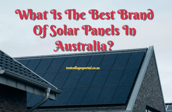 What Is The Best Brand Of Solar Panels In Australia?